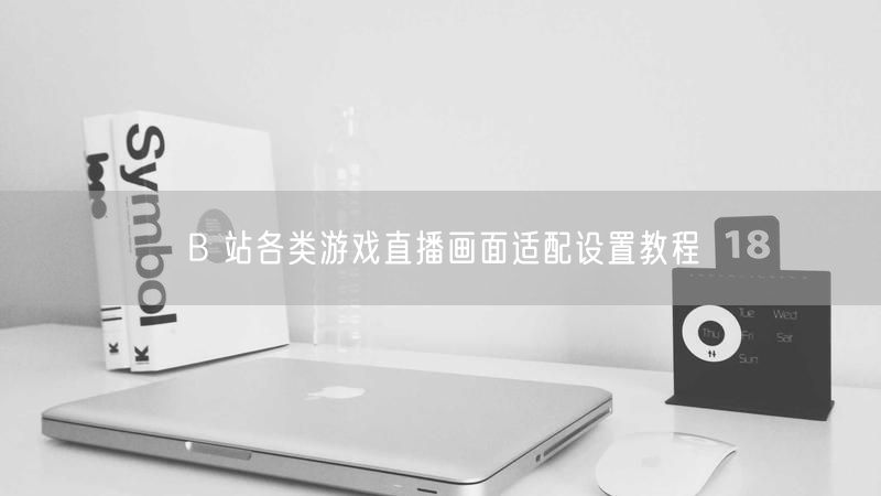 B 站各类游戏直播画面适配设置教程