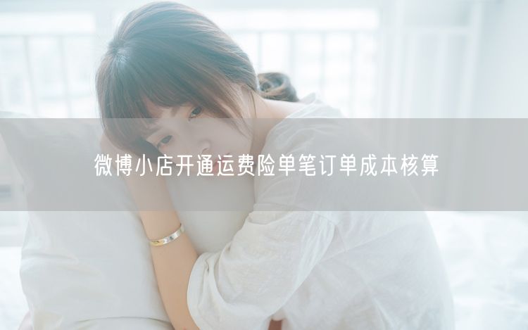 微博小店开通运费险单笔订单成本核算
