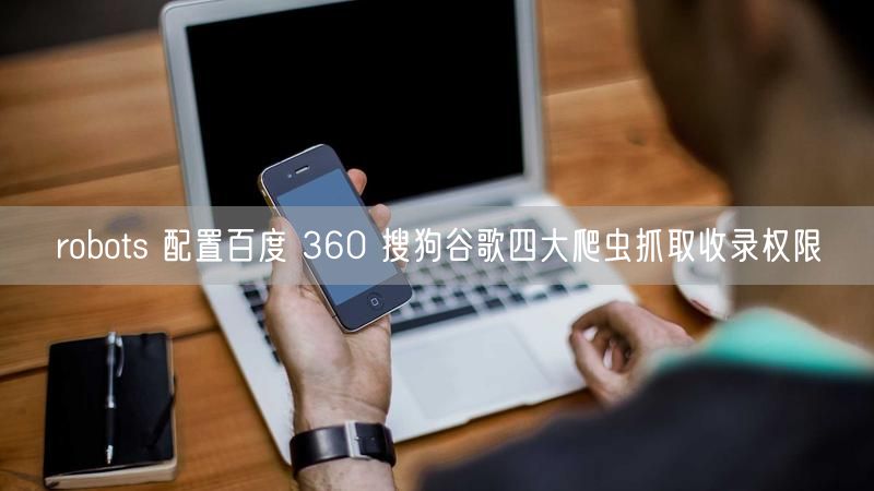robots 配置百度 360 搜狗谷歌四大爬虫抓取收录权限