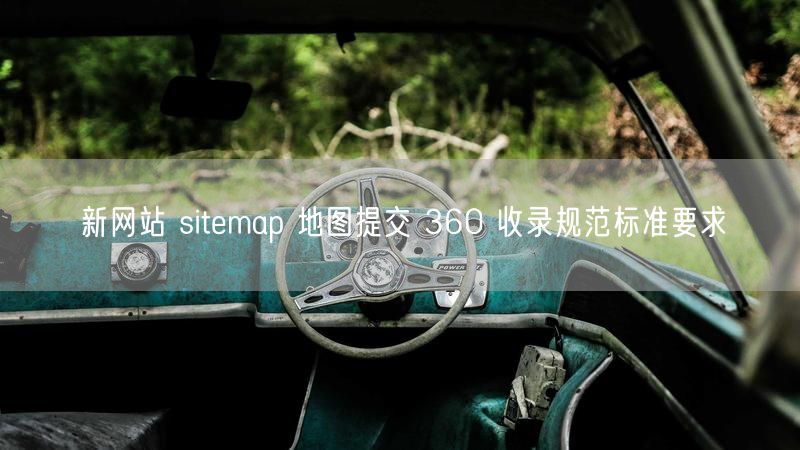 新网站 sitemap 地图提交 360 收录规范标准要求