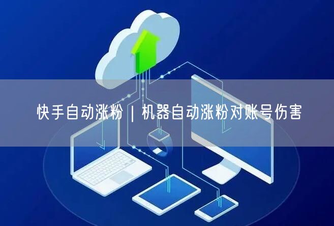 快手自动涨粉｜机器自动涨粉对账号伤害