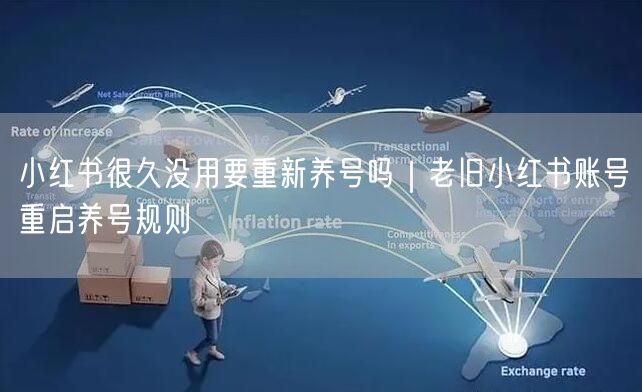 小红书很久没用要重新养号吗｜老旧小红书账号重启养号规则