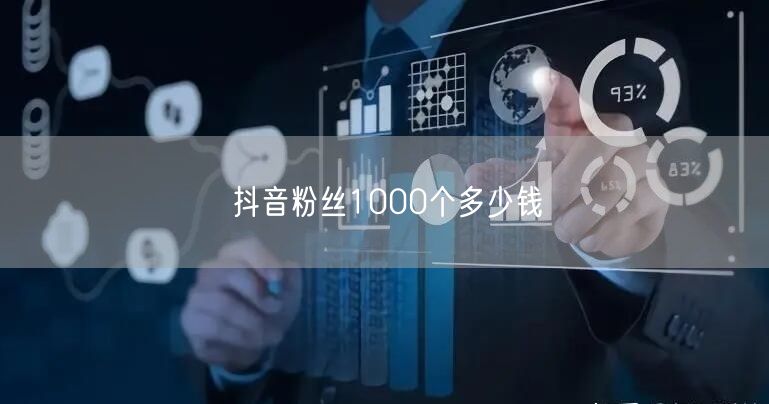 抖音粉丝1000个多少钱