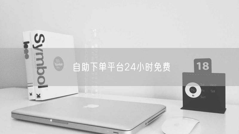 自助下单平台24小时免费