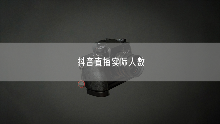 抖音直播实际人数
