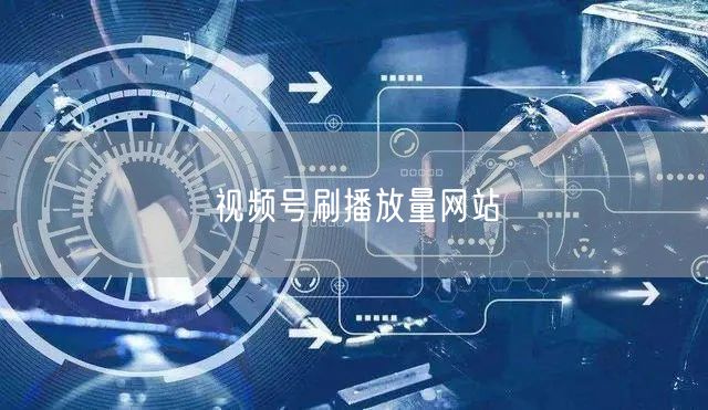 视频号刷播放量网站
