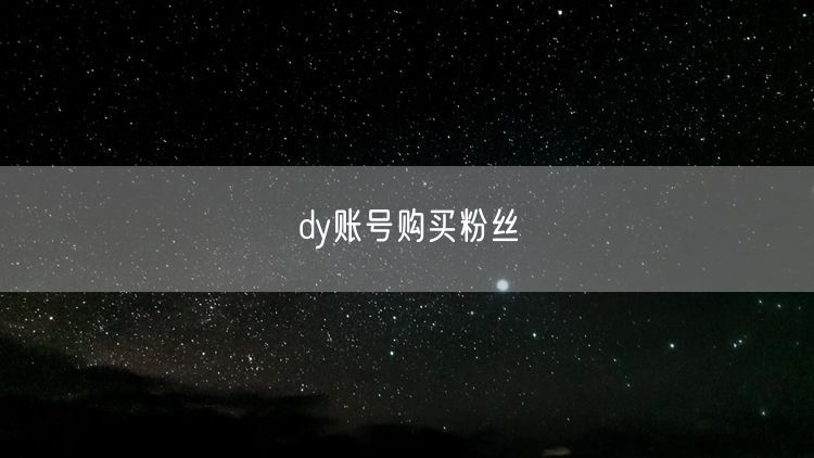 dy账号购买粉丝
