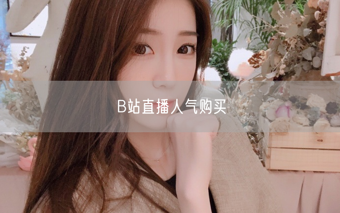 B站直播人气购买