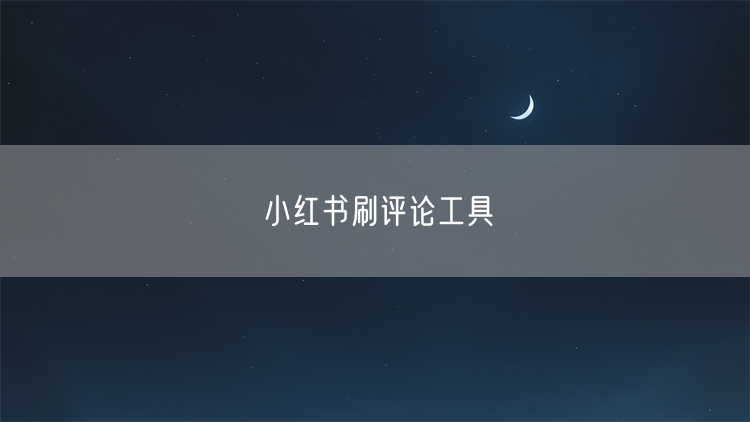 小红书刷评论工具