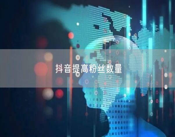 抖音提高粉丝数量