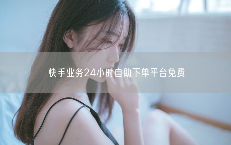 快手业务24小时自助下单平台免费
