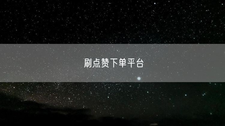 刷点赞下单平台