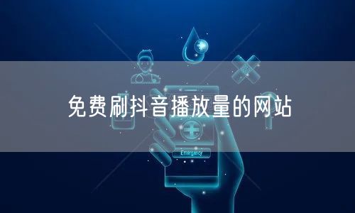 免费刷抖音播放量的网站