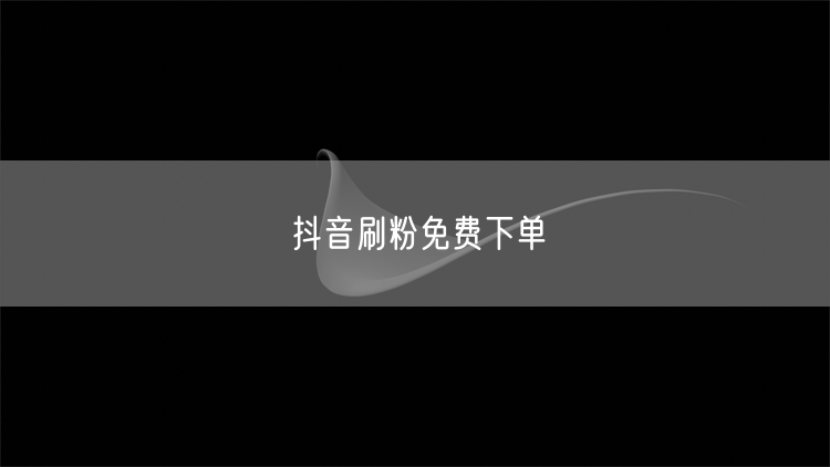 抖音刷粉免费下单