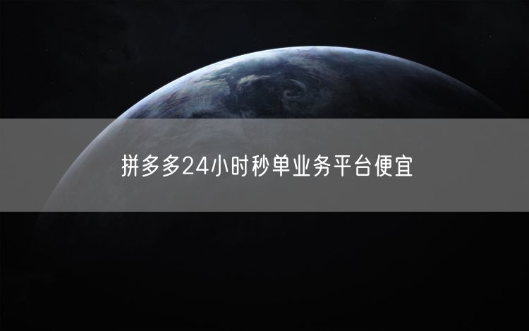 拼多多24小时秒单业务平台便宜