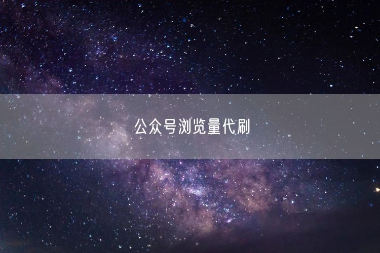 公众号浏览量代刷