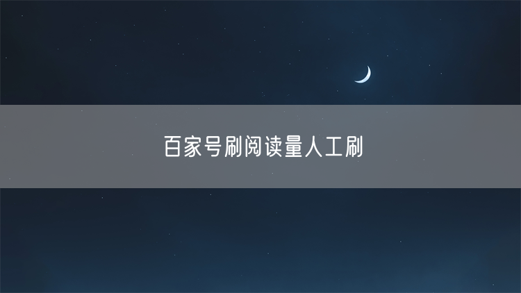 百家号刷阅读量人工刷