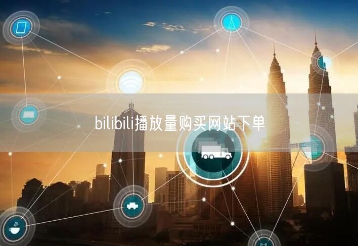 bilibili播放量购买网站下单