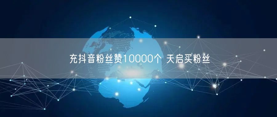 充抖音粉丝赞10000个 天启买粉丝