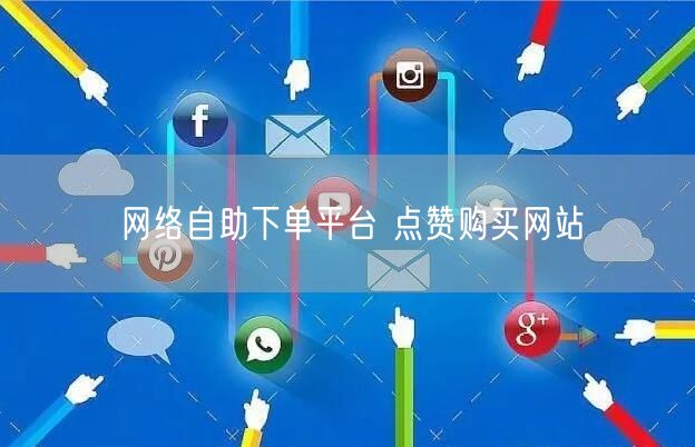 网络自助下单平台 点赞购买网站