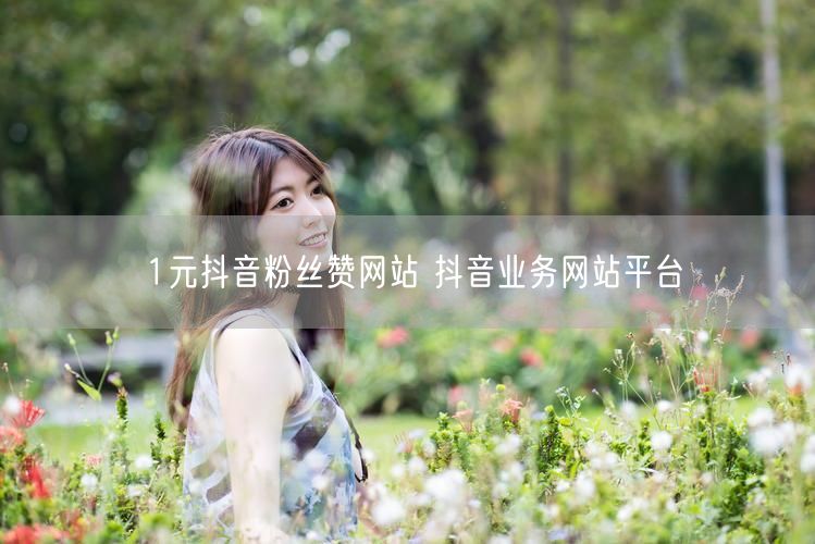 1元抖音粉丝赞网站 抖音业务网站平台