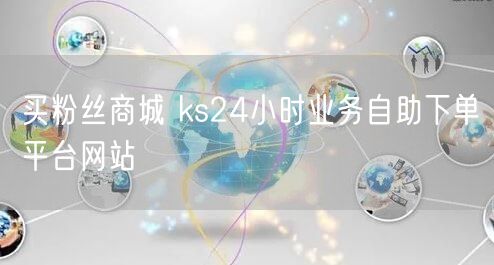 买粉丝商城 ks24小时业务自助下单平台网站