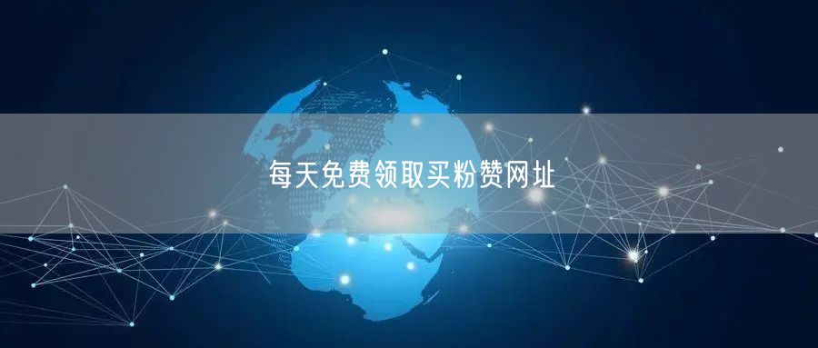 每天免费领取买粉赞网址