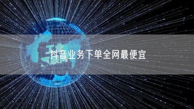 抖音业务下单全网最便宜