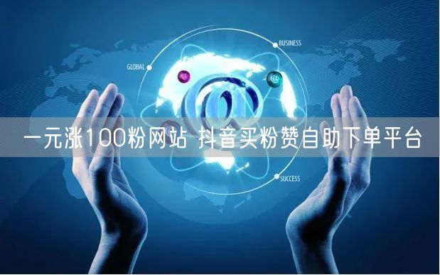 一元涨100粉网站 抖音买粉赞自助下单平台