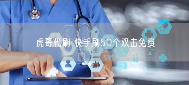 虎哥代刷 快手刷50个双击免费