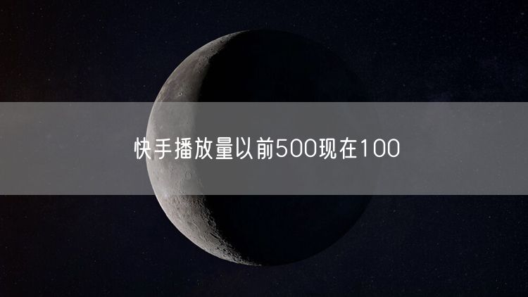 快手播放量以前500现在100
