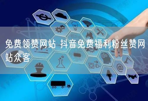 免费领赞网站 抖音免费福利粉丝赞网站众客