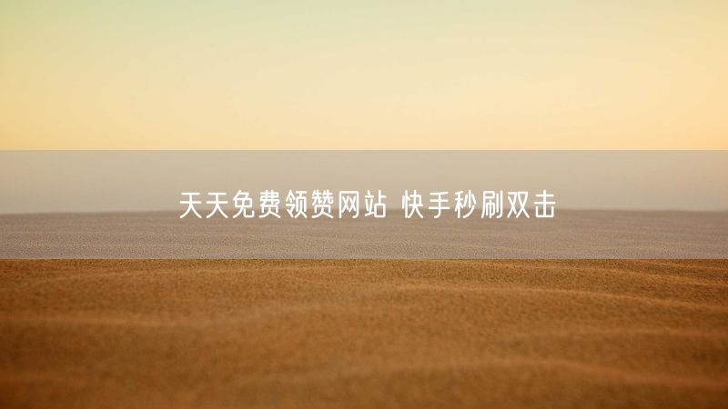 天天免费领赞网站 快手秒刷双击