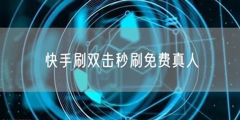 快手刷双击秒刷免费真人