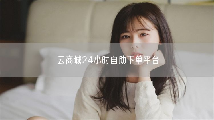 云商城24小时自助下单平台