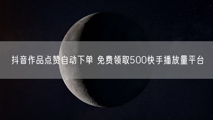 抖音作品点赞自动下单 免费领取500快手播放量平台