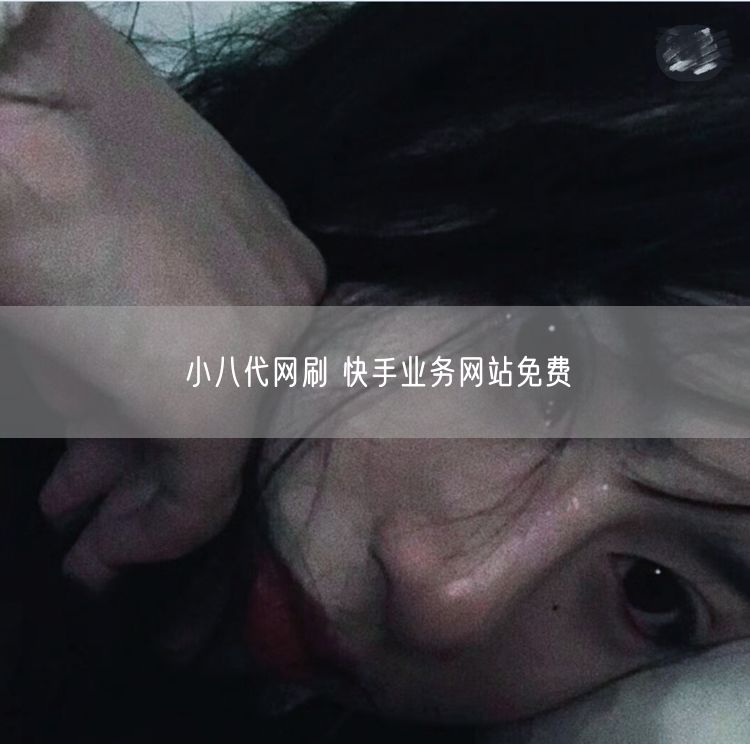小八代网刷 快手业务网站免费
